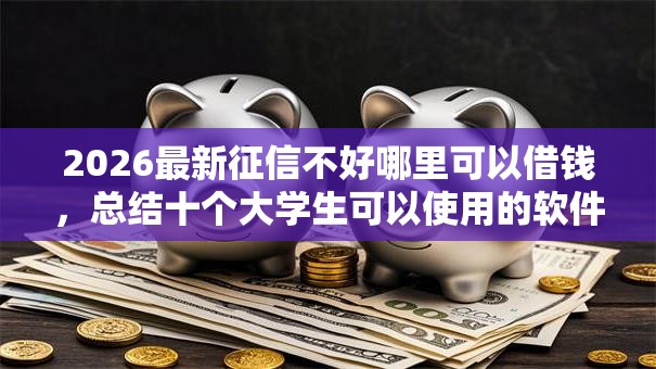 2026最新征信不好哪里可以借钱，总结十个大学生可以使用的软件！