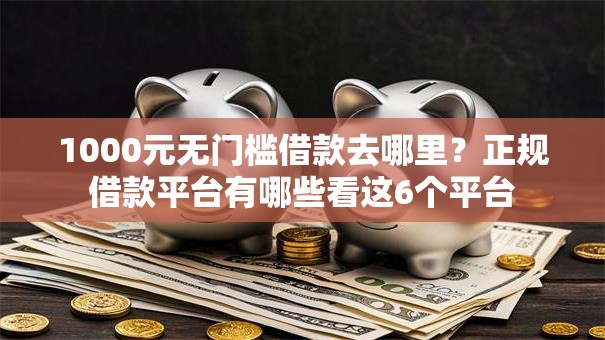 1000元无门槛借款去哪里？正规借款平台有哪些看这6个平台