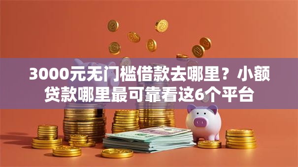 3000元无门槛借款去哪里？小额贷款哪里最可靠看这6个平台