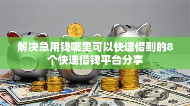 解决急用钱哪里可以快速借到的8个快速借钱平台分享