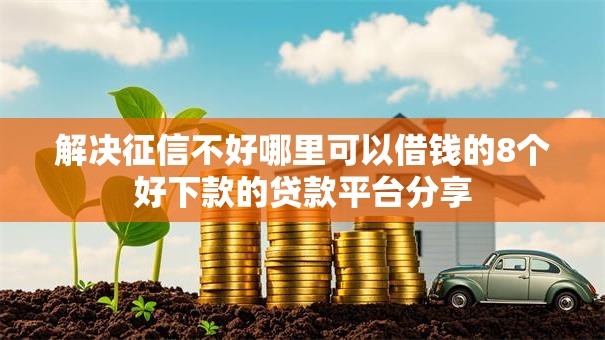 解决征信不好哪里可以借钱的8个好下款的贷款平台分享