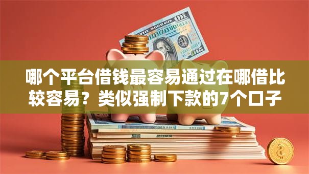 哪个平台借钱最容易通过在哪借比较容易？类似强制下款的7个口子参考