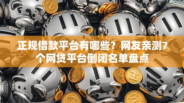 正规借款平台有哪些？网友亲测7个网贷平台倒闭名单盘点