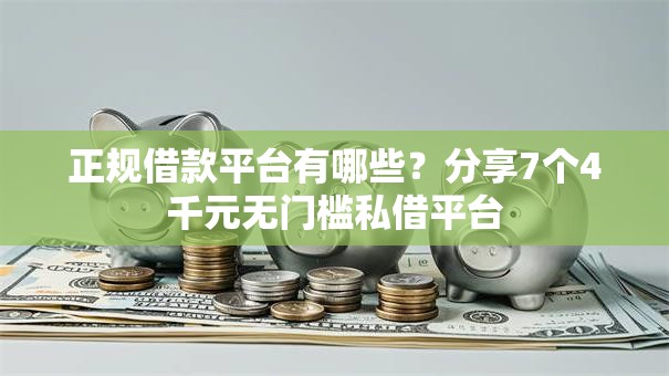 正规借款平台有哪些?分享7个4千元无门槛私借平台 正规借款平台有哪些?分享7个4千元无门槛私借平台