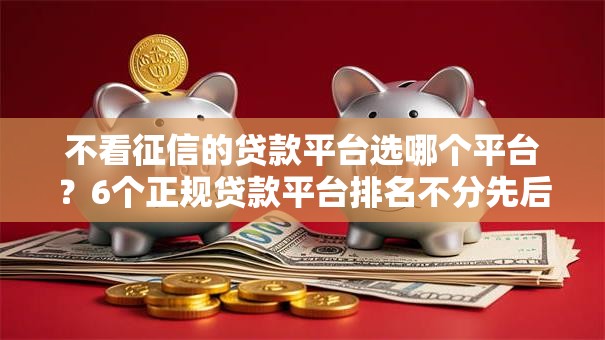 不看征信的贷款平台选哪个平台？6个正规贷款平台排名不分先后推荐