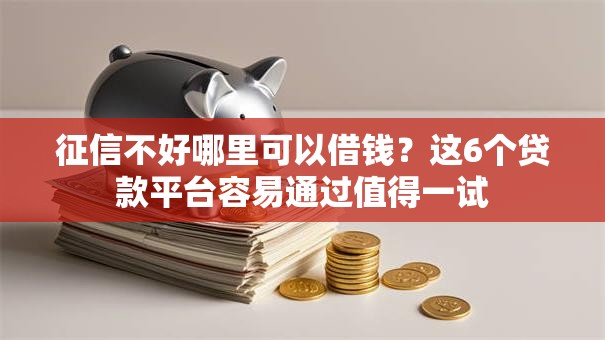 征信不好哪里可以借钱?这6个贷款平台容易通过值得一试 征信不好哪里可以借钱?这6个贷款平台容易通过值得一试