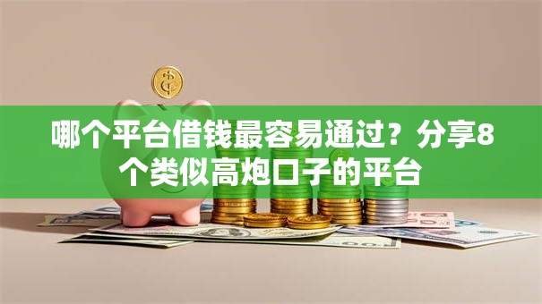 哪个平台借钱最容易通过？分享8个类似高炮口子的平台
