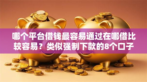 哪个平台借钱最容易通过在哪借比较容易？类似强制下款的8个口子参考