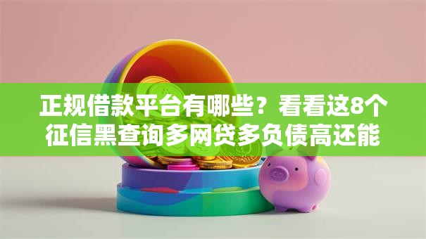 正规借款平台有哪些？看看这8个征信黑查询多网贷多负债高还能百分百下款的怎么样